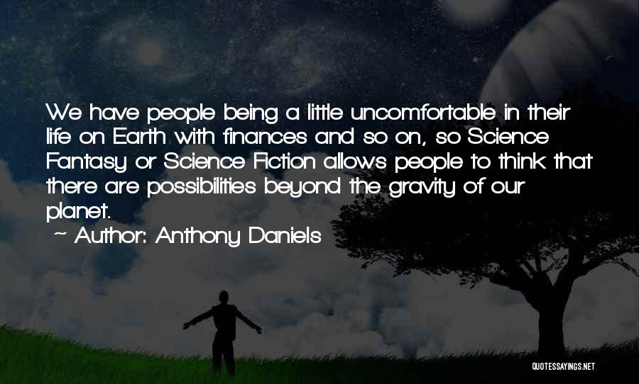 Anthony Daniels Quotes: We Have People Being A Little Uncomfortable In Their Life On Earth With Finances And So On, So Science Fantasy