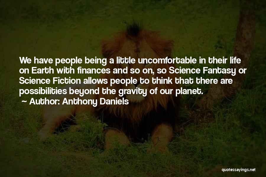 Anthony Daniels Quotes: We Have People Being A Little Uncomfortable In Their Life On Earth With Finances And So On, So Science Fantasy