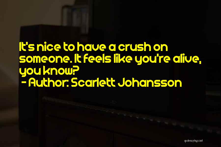 Scarlett Johansson Quotes: It's Nice To Have A Crush On Someone. It Feels Like You're Alive, You Know?