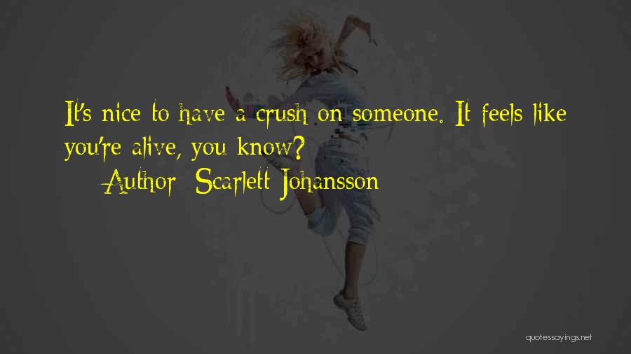 Scarlett Johansson Quotes: It's Nice To Have A Crush On Someone. It Feels Like You're Alive, You Know?