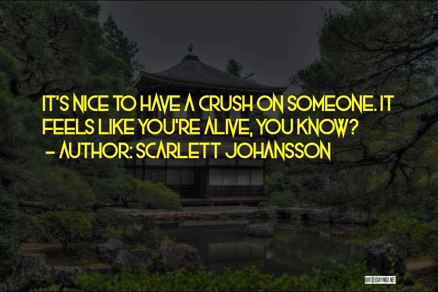 Scarlett Johansson Quotes: It's Nice To Have A Crush On Someone. It Feels Like You're Alive, You Know?