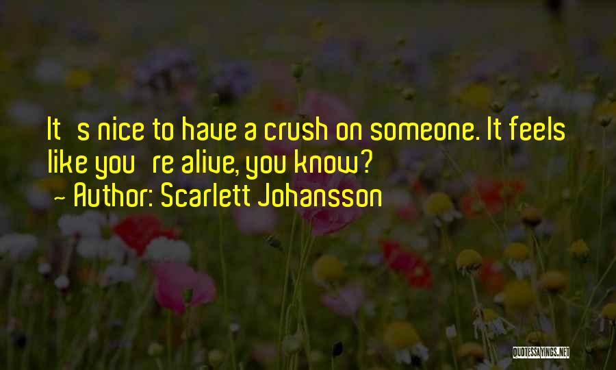 Scarlett Johansson Quotes: It's Nice To Have A Crush On Someone. It Feels Like You're Alive, You Know?