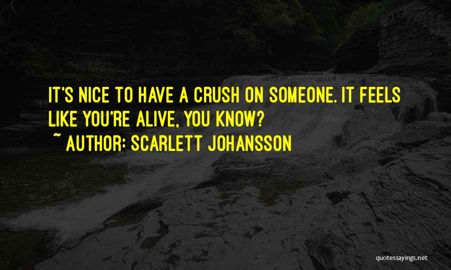 Scarlett Johansson Quotes: It's Nice To Have A Crush On Someone. It Feels Like You're Alive, You Know?