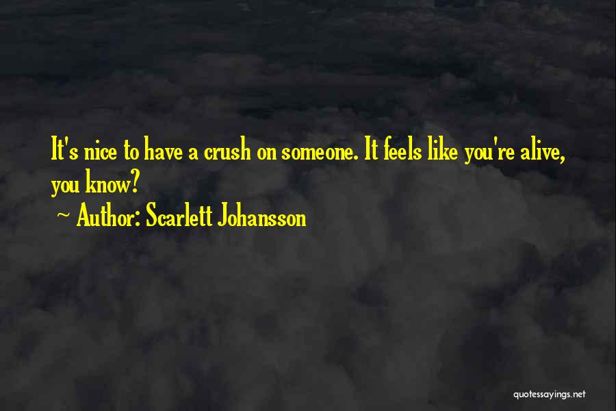 Scarlett Johansson Quotes: It's Nice To Have A Crush On Someone. It Feels Like You're Alive, You Know?