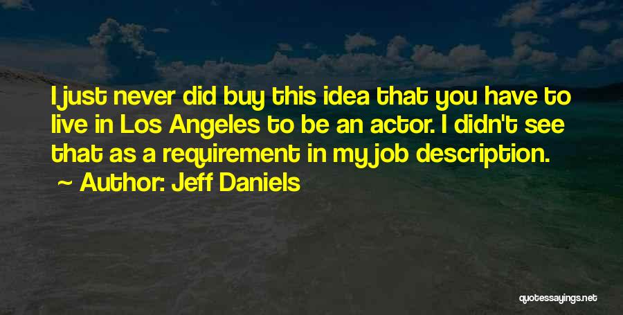 Jeff Daniels Quotes: I Just Never Did Buy This Idea That You Have To Live In Los Angeles To Be An Actor. I