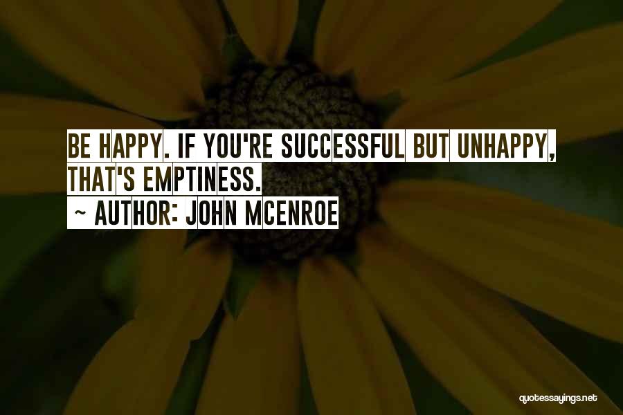 John McEnroe Quotes: Be Happy. If You're Successful But Unhappy, That's Emptiness.