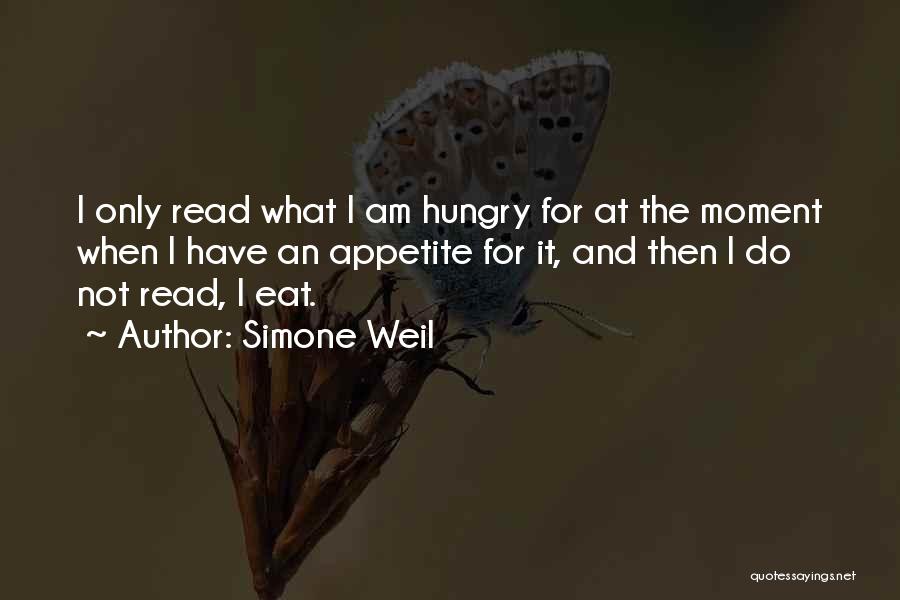 Simone Weil Quotes: I Only Read What I Am Hungry For At The Moment When I Have An Appetite For It, And Then