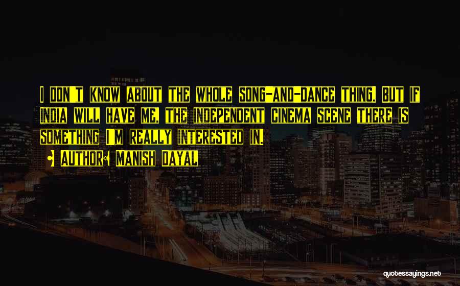 Manish Dayal Quotes: I Don't Know About The Whole Song-and-dance Thing. But If India Will Have Me, The Independent Cinema Scene There Is