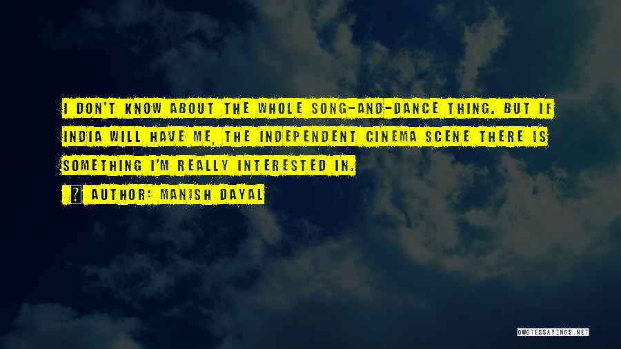 Manish Dayal Quotes: I Don't Know About The Whole Song-and-dance Thing. But If India Will Have Me, The Independent Cinema Scene There Is