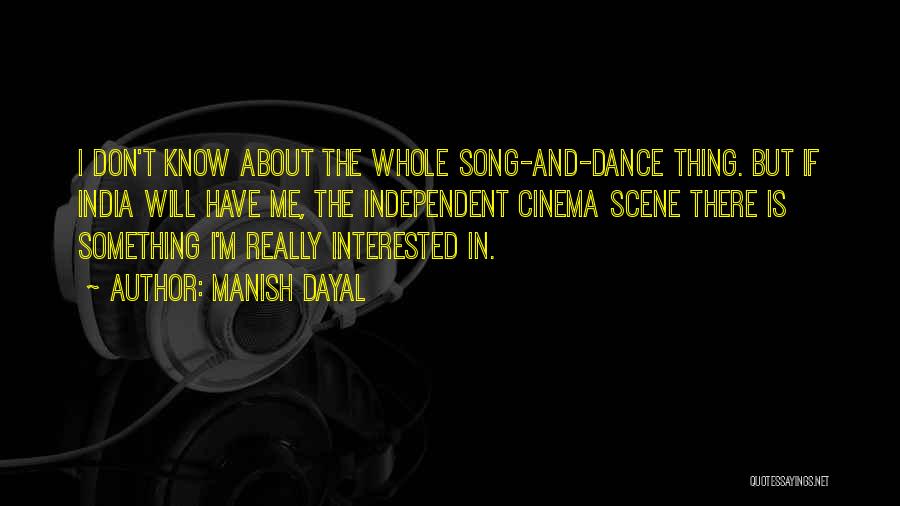 Manish Dayal Quotes: I Don't Know About The Whole Song-and-dance Thing. But If India Will Have Me, The Independent Cinema Scene There Is