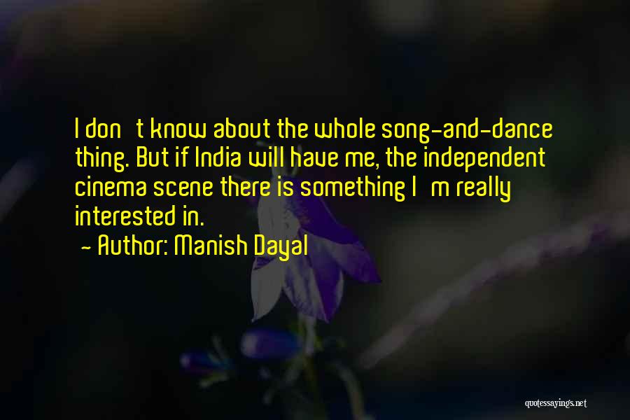 Manish Dayal Quotes: I Don't Know About The Whole Song-and-dance Thing. But If India Will Have Me, The Independent Cinema Scene There Is