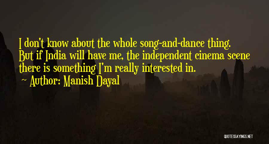 Manish Dayal Quotes: I Don't Know About The Whole Song-and-dance Thing. But If India Will Have Me, The Independent Cinema Scene There Is