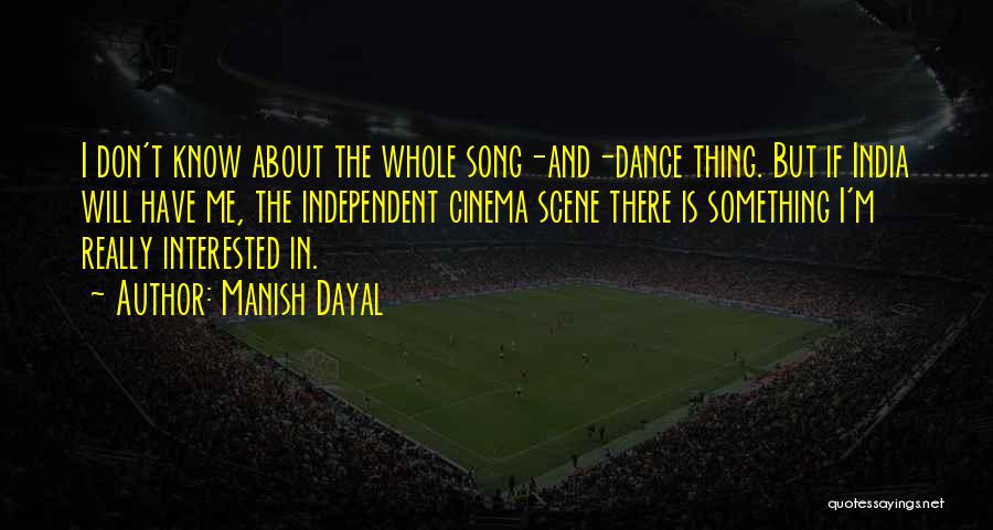 Manish Dayal Quotes: I Don't Know About The Whole Song-and-dance Thing. But If India Will Have Me, The Independent Cinema Scene There Is