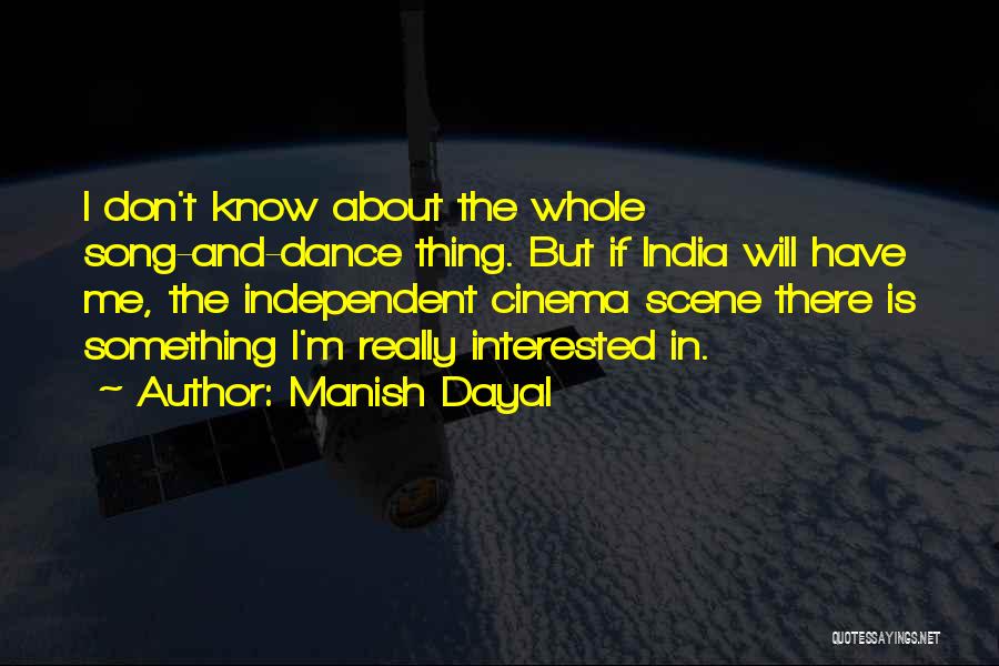 Manish Dayal Quotes: I Don't Know About The Whole Song-and-dance Thing. But If India Will Have Me, The Independent Cinema Scene There Is