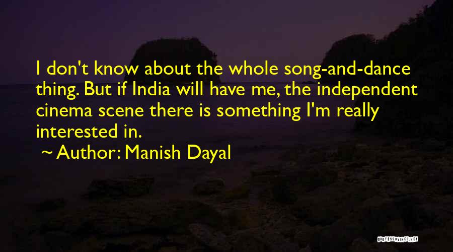 Manish Dayal Quotes: I Don't Know About The Whole Song-and-dance Thing. But If India Will Have Me, The Independent Cinema Scene There Is