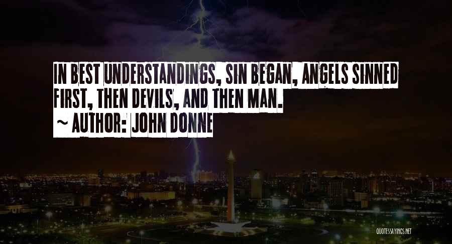 John Donne Quotes: In Best Understandings, Sin Began, Angels Sinned First, Then Devils, And Then Man.