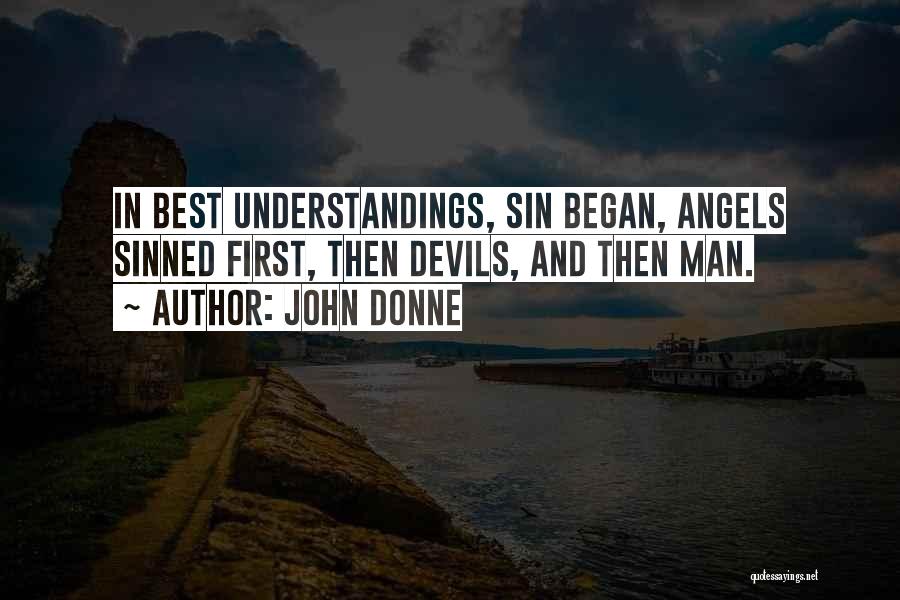 John Donne Quotes: In Best Understandings, Sin Began, Angels Sinned First, Then Devils, And Then Man.