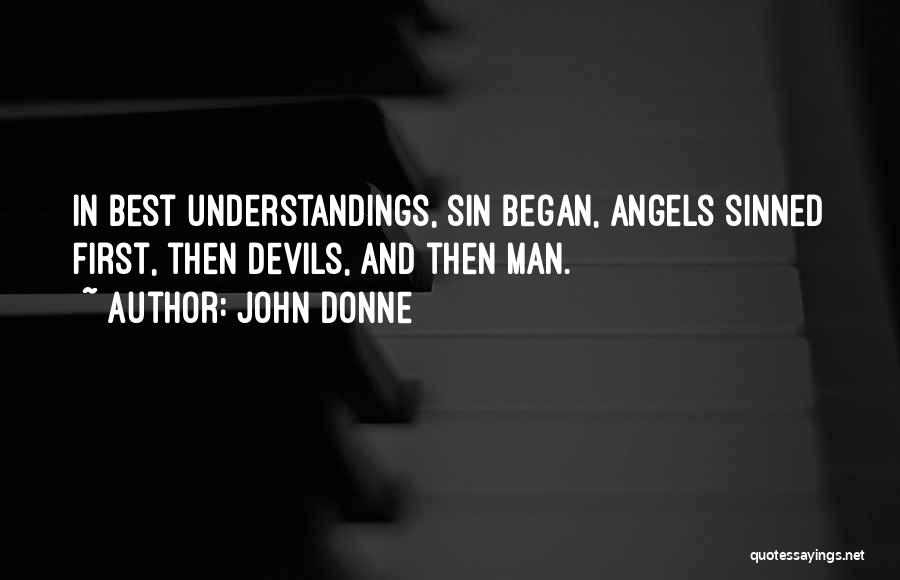 John Donne Quotes: In Best Understandings, Sin Began, Angels Sinned First, Then Devils, And Then Man.