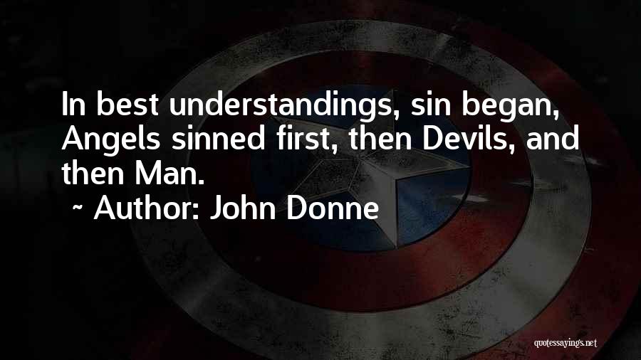 John Donne Quotes: In Best Understandings, Sin Began, Angels Sinned First, Then Devils, And Then Man.