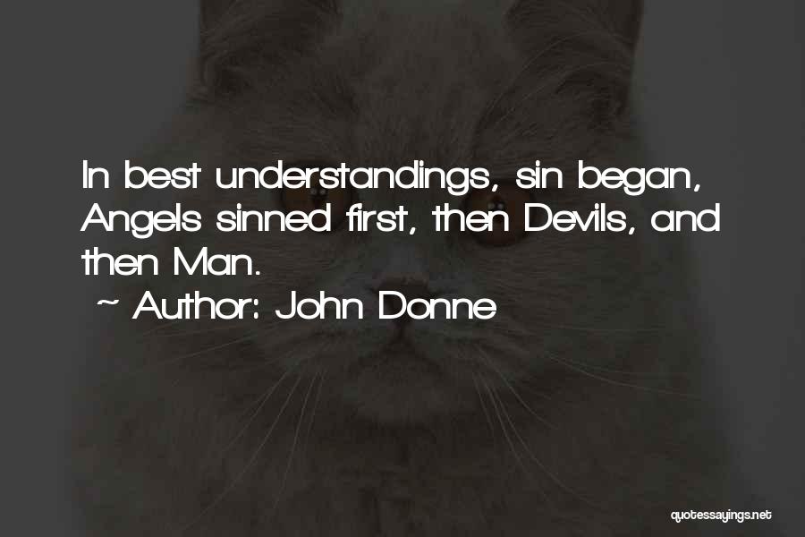 John Donne Quotes: In Best Understandings, Sin Began, Angels Sinned First, Then Devils, And Then Man.