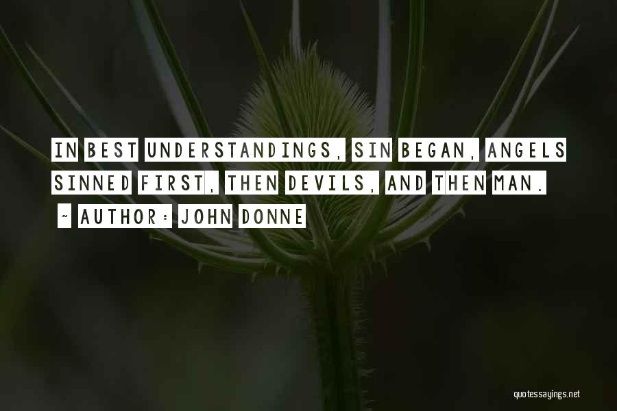 John Donne Quotes: In Best Understandings, Sin Began, Angels Sinned First, Then Devils, And Then Man.