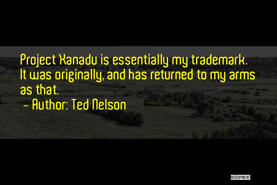 Ted Nelson Quotes: Project Xanadu Is Essentially My Trademark. It Was Originally, And Has Returned To My Arms As That.