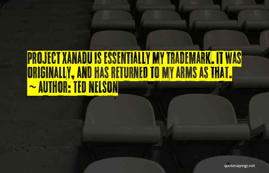 Ted Nelson Quotes: Project Xanadu Is Essentially My Trademark. It Was Originally, And Has Returned To My Arms As That.