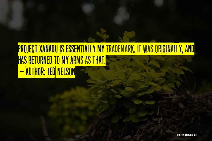 Ted Nelson Quotes: Project Xanadu Is Essentially My Trademark. It Was Originally, And Has Returned To My Arms As That.