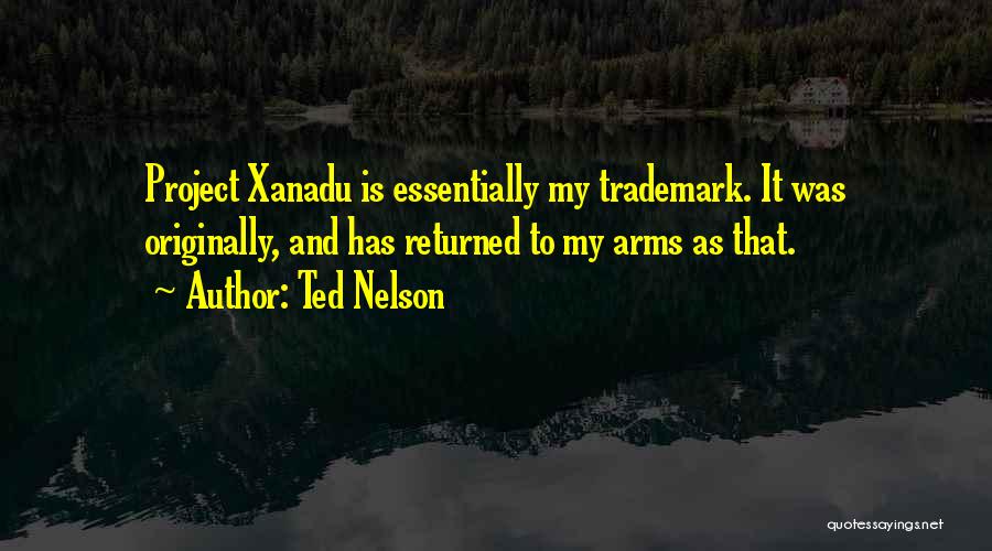 Ted Nelson Quotes: Project Xanadu Is Essentially My Trademark. It Was Originally, And Has Returned To My Arms As That.