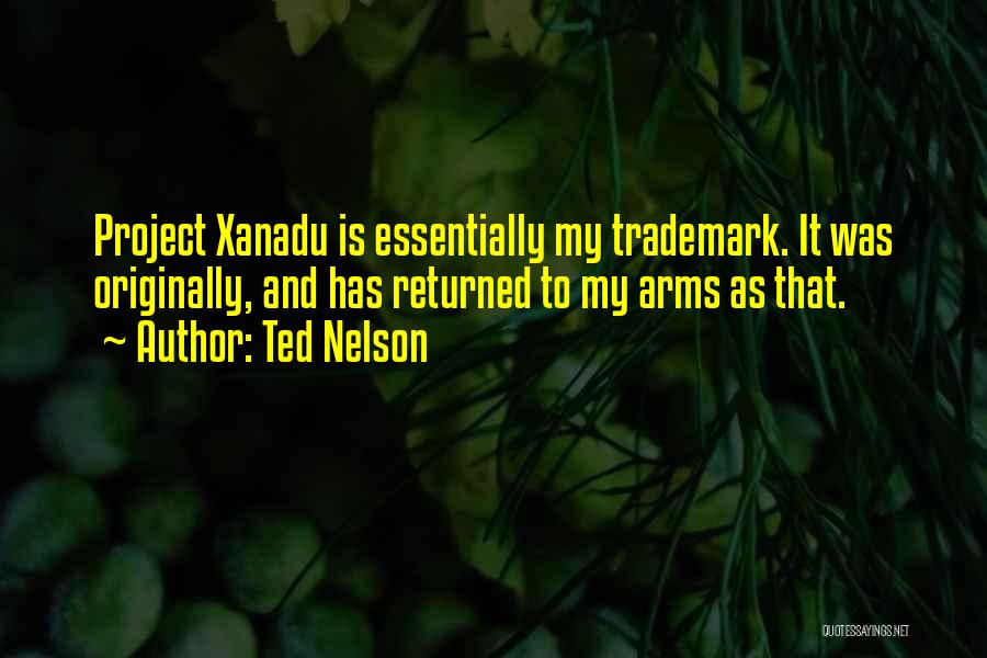 Ted Nelson Quotes: Project Xanadu Is Essentially My Trademark. It Was Originally, And Has Returned To My Arms As That.