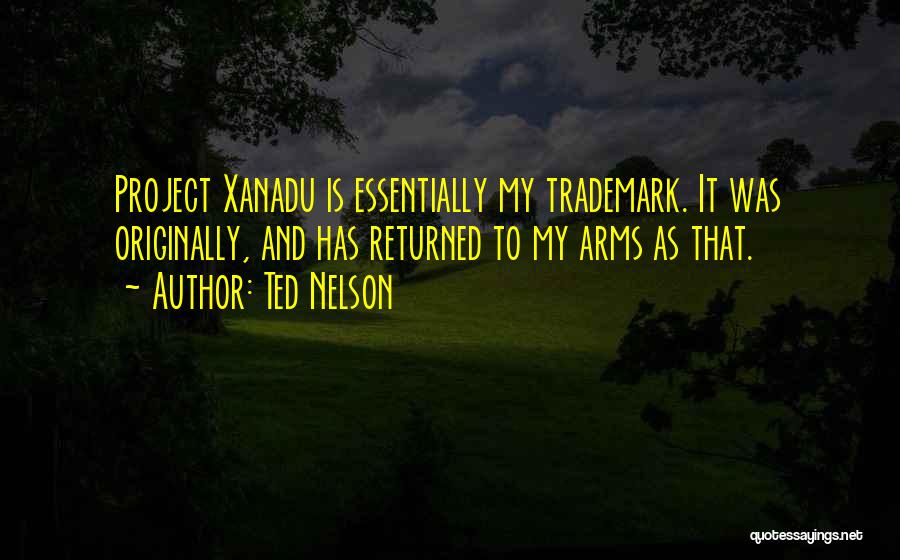 Ted Nelson Quotes: Project Xanadu Is Essentially My Trademark. It Was Originally, And Has Returned To My Arms As That.