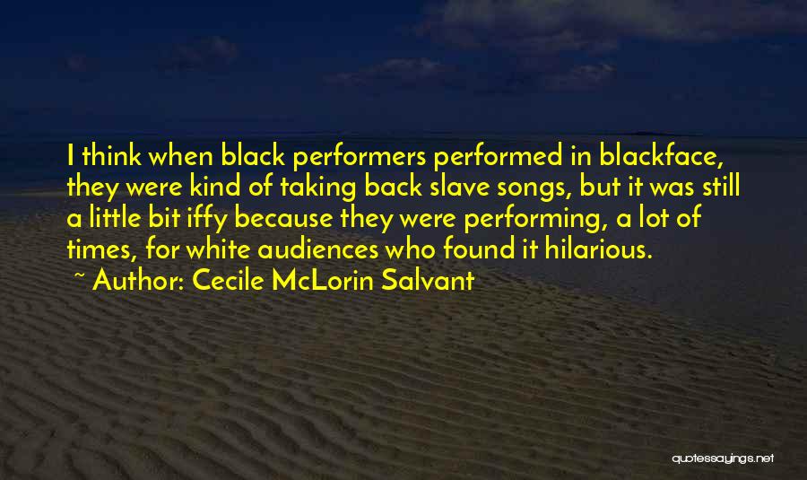 Cecile McLorin Salvant Quotes: I Think When Black Performers Performed In Blackface, They Were Kind Of Taking Back Slave Songs, But It Was Still