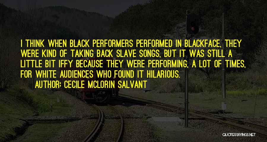 Cecile McLorin Salvant Quotes: I Think When Black Performers Performed In Blackface, They Were Kind Of Taking Back Slave Songs, But It Was Still