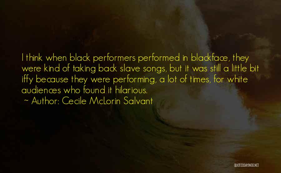 Cecile McLorin Salvant Quotes: I Think When Black Performers Performed In Blackface, They Were Kind Of Taking Back Slave Songs, But It Was Still