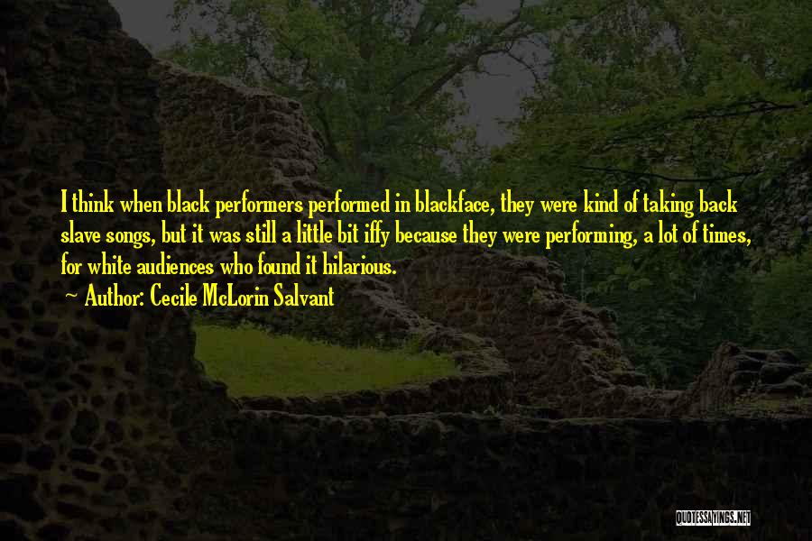 Cecile McLorin Salvant Quotes: I Think When Black Performers Performed In Blackface, They Were Kind Of Taking Back Slave Songs, But It Was Still