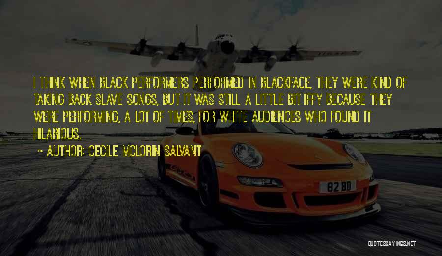 Cecile McLorin Salvant Quotes: I Think When Black Performers Performed In Blackface, They Were Kind Of Taking Back Slave Songs, But It Was Still