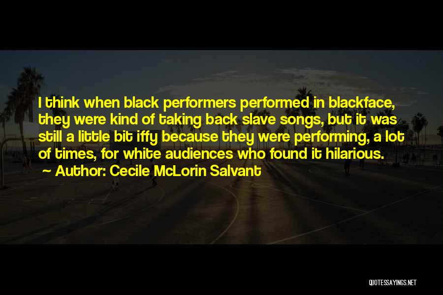 Cecile McLorin Salvant Quotes: I Think When Black Performers Performed In Blackface, They Were Kind Of Taking Back Slave Songs, But It Was Still