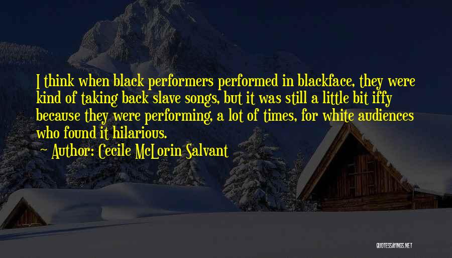 Cecile McLorin Salvant Quotes: I Think When Black Performers Performed In Blackface, They Were Kind Of Taking Back Slave Songs, But It Was Still