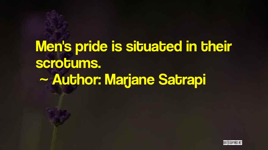 Marjane Satrapi Quotes: Men's Pride Is Situated In Their Scrotums.