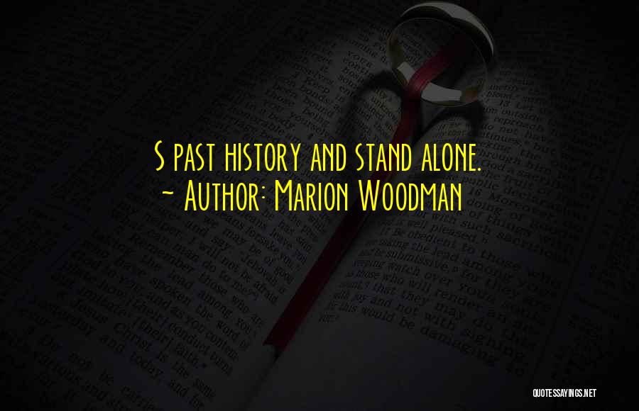 Marion Woodman Quotes: S Past History And Stand Alone.