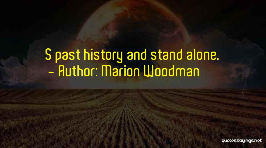 Marion Woodman Quotes: S Past History And Stand Alone.