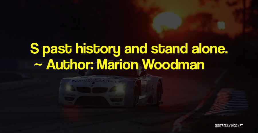 Marion Woodman Quotes: S Past History And Stand Alone.