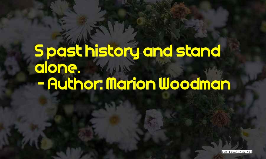 Marion Woodman Quotes: S Past History And Stand Alone.