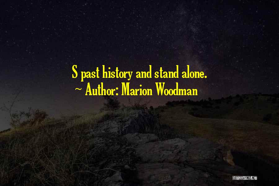 Marion Woodman Quotes: S Past History And Stand Alone.