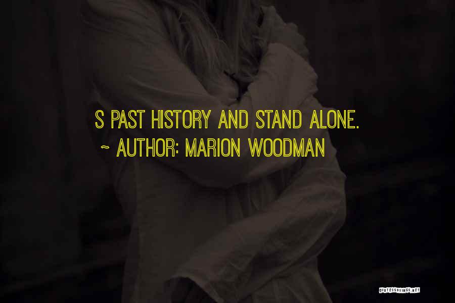 Marion Woodman Quotes: S Past History And Stand Alone.