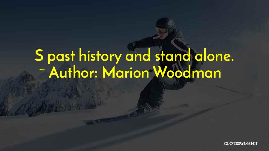 Marion Woodman Quotes: S Past History And Stand Alone.