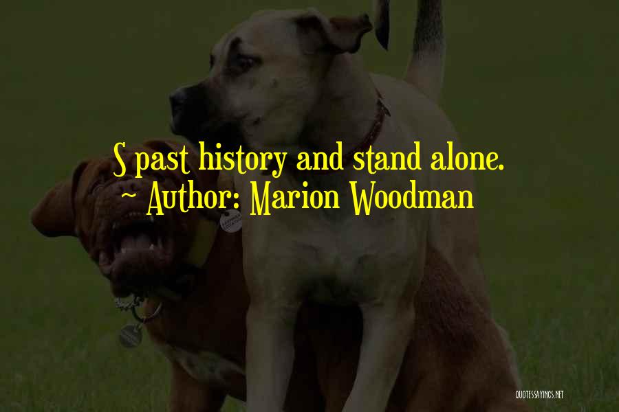 Marion Woodman Quotes: S Past History And Stand Alone.