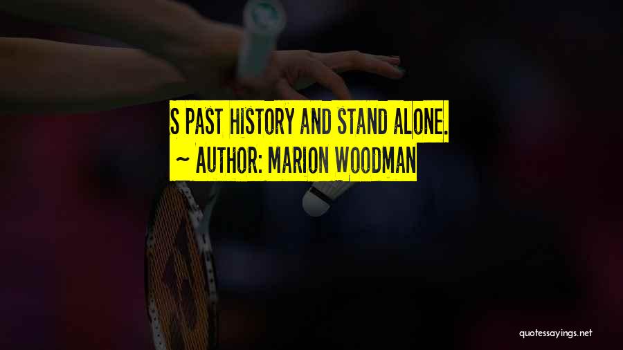 Marion Woodman Quotes: S Past History And Stand Alone.