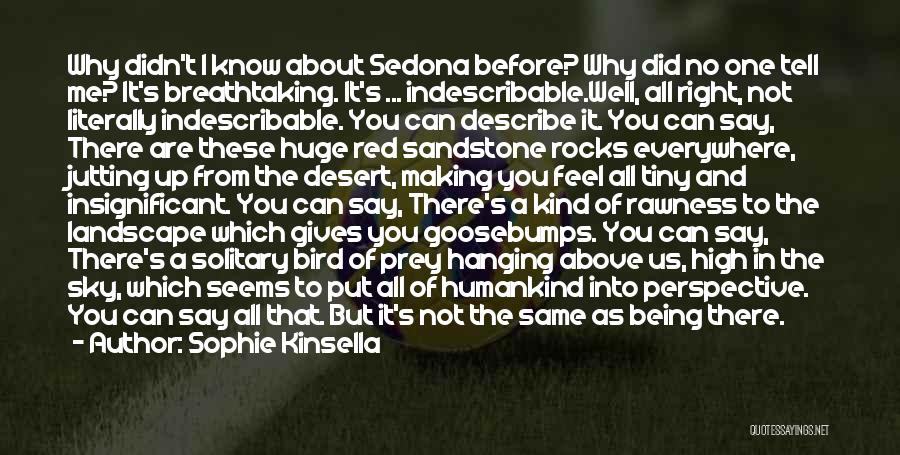Sophie Kinsella Quotes: Why Didn't I Know About Sedona Before? Why Did No One Tell Me? It's Breathtaking. It's ... Indescribable.well, All Right,