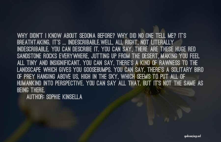 Sophie Kinsella Quotes: Why Didn't I Know About Sedona Before? Why Did No One Tell Me? It's Breathtaking. It's ... Indescribable.well, All Right,